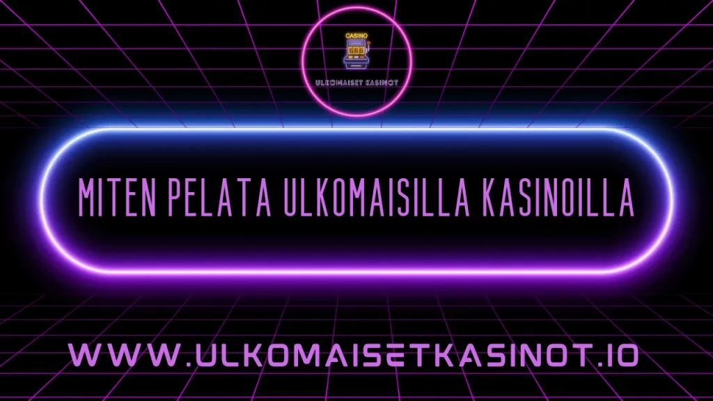 miten pelata ulkomaisilla kasinoilla